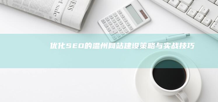 优化SEO的温州网站建设策略与实战技巧